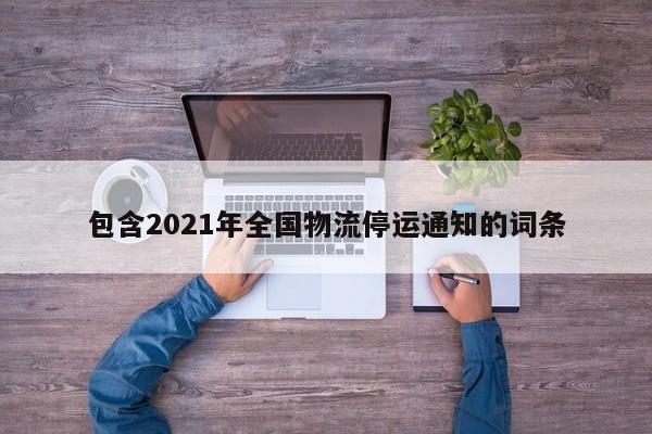 包含2021年全国物流停运通知的词条
