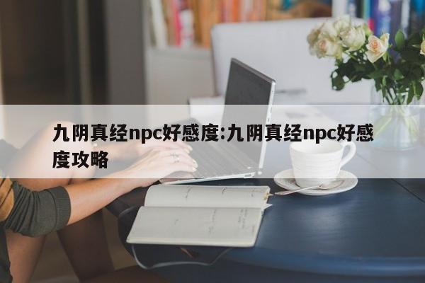 九阴真经npc好感度:九阴真经npc好感度攻略