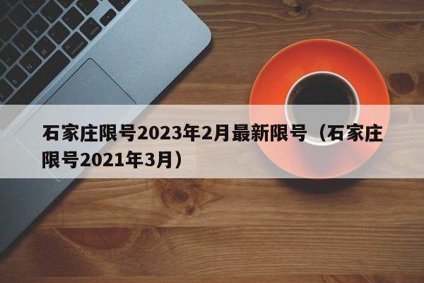 石家庄限号2023年2月最新限号(石家庄限号2021年3月)